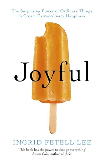 Joyful_ Joyful: The Surprising Power of Ordinary Things to Create Extraordinary Happiness